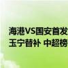 海港VS国安首发：5外援PK4外援！张稀哲、武磊登场，张玉宁替补 中超榜首之战