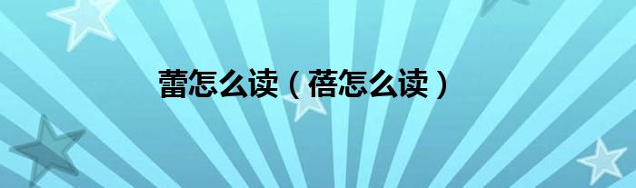 蕾的拼音怎么读（蕾读什么音）