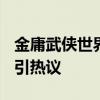 金庸武侠世界停播争议 观众怒斥“侠义缺失”引热议