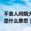 不食人间烟火是什么意思男人（不食人间烟火是什么意思）