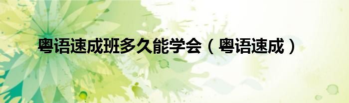 粤语速成班免费体验（粤语速成最快多久）