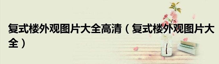 复式楼房 外观（复式楼房外观图片大全）
