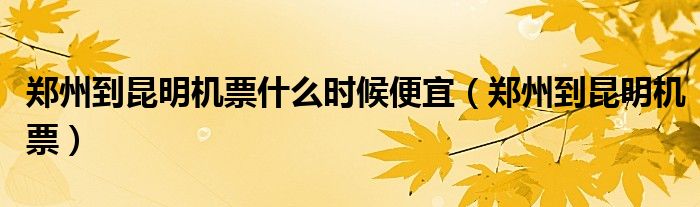郑州到昆明机票价格表（郑州到昆明特价机票多少钱）