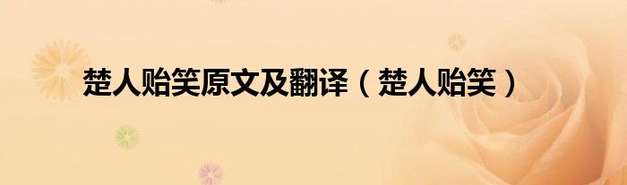 楚人贻笑文言文翻译注释（楚人贻笑文章四字概括）