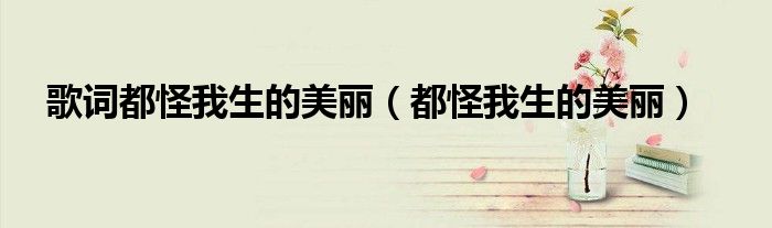 怪我怪我都怪我怪我迷失了自我（怪我怪我都怪我歌词）