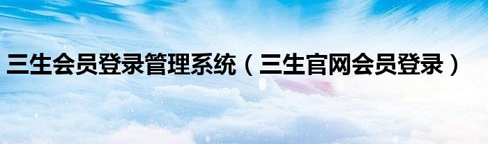 三生会员店铺登录系统（三生会员店铺登录系统）