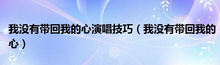 我没有带回我的心 简介（我没有带回我的心谱子）