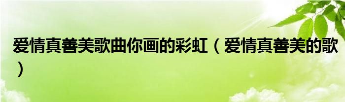 爱情真善美不让人讨厌（爱情真善美不让你哭）
