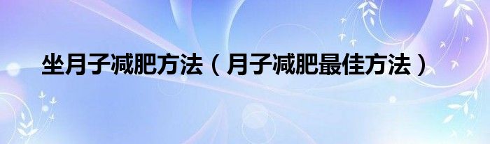 坐月子怎么减肥最快最有效（月子期间如何减肥最快最有效）