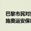 巴黎市民对奥运安保新规水土不服 巴黎市实施奥运安保新规
