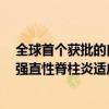 全球首个获批的白介素-17双靶点一线生物制剂在中国获批强直性脊柱炎适应证