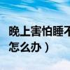 晚上害怕睡不着是什么原因（晚上害怕睡不着怎么办）