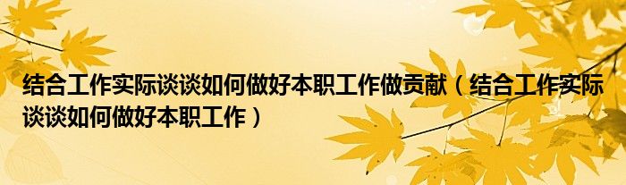 结合工作实际谈谈如何更好的履职（结合自身岗位谈如何做好本职工作）