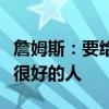 詹姆斯：要给到约基奇全部的尊重，他是一个很好的人