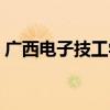 广西电子技工学校简介（广西电子技工学校）