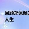 回顾郑佩佩的10个人生瞬间 武侠女侠到传奇人生