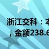 浙江交科：本年累计新中标且签约项目384个，金额238.61亿元