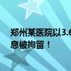 郑州某医院以3.6亿被拍卖？谣言！网络博主因编造虚假信息被拘留！