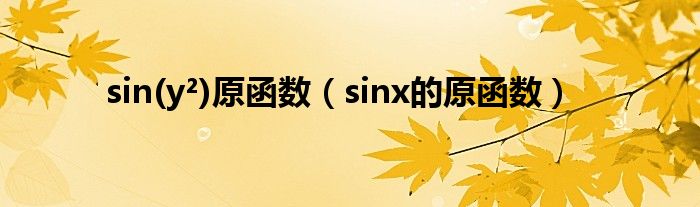 sin(y²)原函数（sinx的原函数）