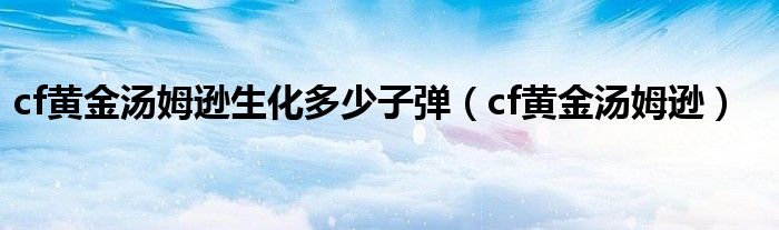 cf黄金汤姆逊（cf黄金汤姆逊银色ak）