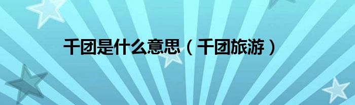 千团网百科（千团网团购）