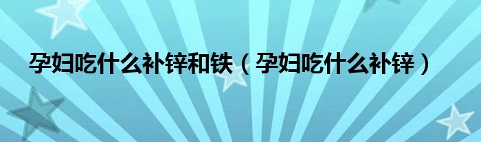 孕妇吃什么水果好（孕妇吃什么补锌效果好）
