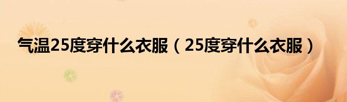 气温73℃什么意思（气温25°c左右穿什么衣服）