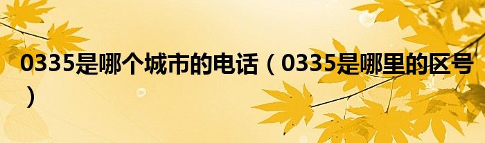 0335表示的是哪个城市的电话区号（0355是哪个城市的电话区号）