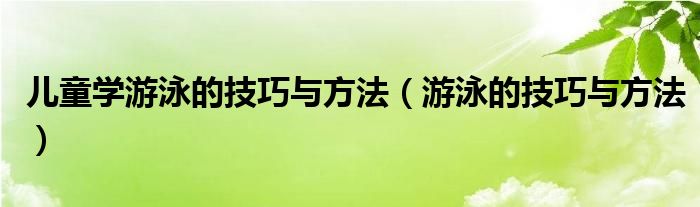 儿童怎么学游泳比较快（儿童怎样学游泳）