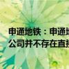 申通地铁：申通地铁集团正式接管上海申铁和久事城开与本公司并不存在直接关系