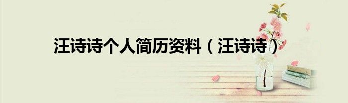 汪诗诗个人资料属什么生肖（汪诗诗籍贯）