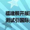 福建舰开展第三次海试？国防部回应 创纪录测试引国际关注