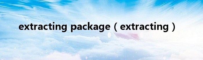 extracting package（extracting）