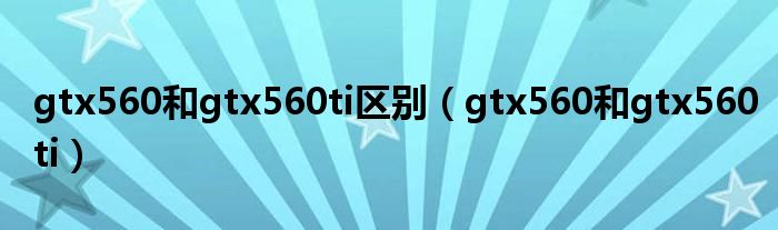 gtx560ti与650ti（gtx560 560ti差距）