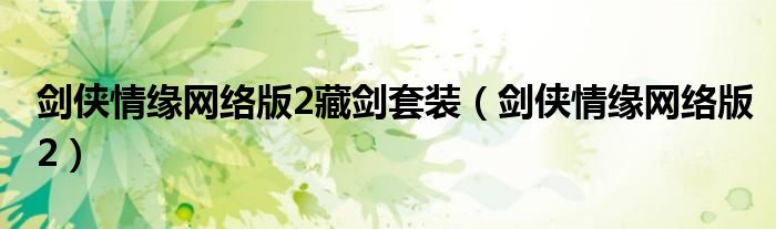 剑侠情缘藏剑山庄百科（剑侠情缘藏剑山庄全集）