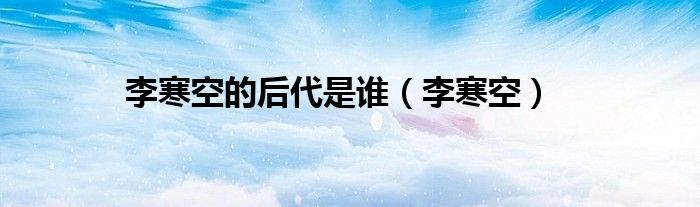 李寒空李逍遥（李寒天是谁）