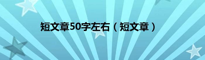 短篇文章50字（小短文50字左右）