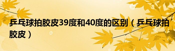 红双喜胶皮24-108（红双喜胶皮37度38度39度区别）