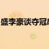 盛李豪谈夺冠感受：太刺激了，金牌是新开始