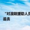 “对澳籍援助人员死亡仍无说法” 澳大利亚外长称要向以军追责