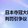 日本夺冠大热出局后拒绝握手 头号热门抗议判罚引争议