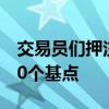 交易员们押注美联储将在九月份将利率下调50个基点