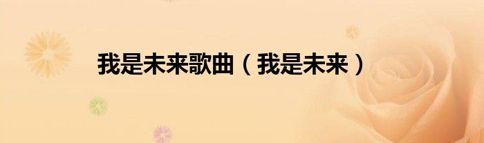 我是未来的（我是未来不是梦歌词）