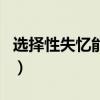 选择性失忆能恢复吗（选择性失忆真的存在吗）