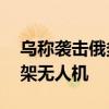 乌称袭击俄多地机场和油库，俄称击落70多架无人机