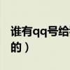 谁有qq号给我一个真的（谁有qq号和密码真的）