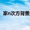 家n次方背景纯音乐（家的n次方背景音乐）