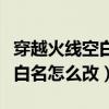 穿越火线空白名怎么改百度贴吧（穿越火线空白名怎么改）