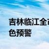 吉林临江全市实行“五停”措施 应对洪水红色预警
