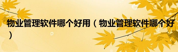 常用物业管理app（常用的物业管理软件都有哪些?）